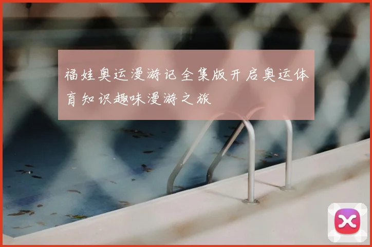 福娃奥运漫游记全集版开启奥运体育知识趣味漫游之旅