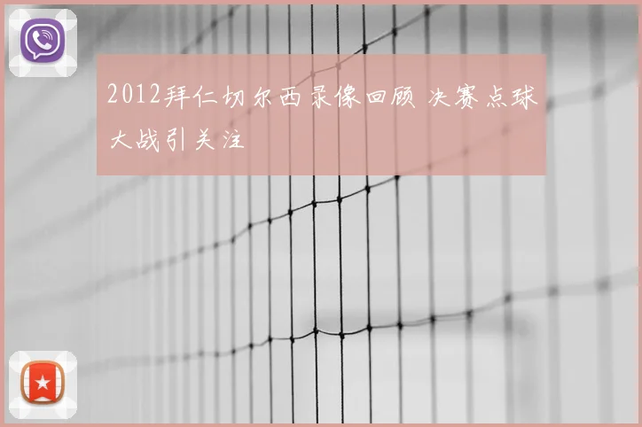2012拜仁切尔西录像回顾 决赛点球大战引关注