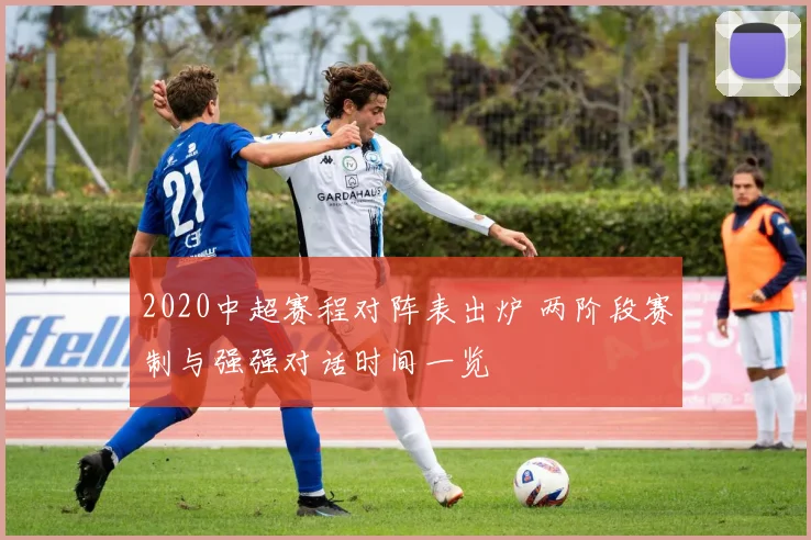 2020中超赛程对阵表出炉 两阶段赛制与强强对话时间一览