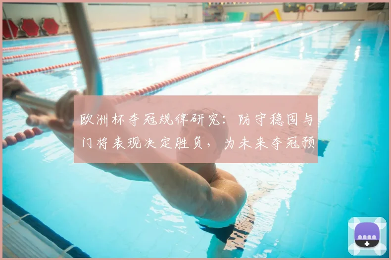 欧洲杯夺冠规律研究：防守稳固与门将表现决定胜负，为未来夺冠预测提供参考