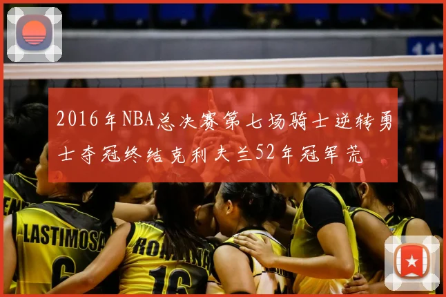2016年NBA总决赛第七场骑士逆转勇士夺冠终结克利夫兰52年冠军荒