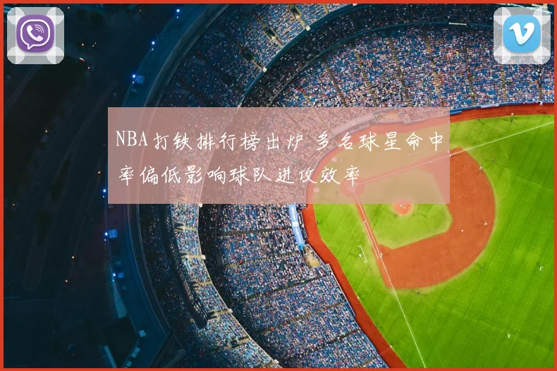 NBA打铁排行榜出炉 多名球星命中率偏低影响球队进攻效率
