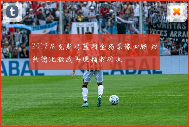 2012尼克斯对篮网全场录像回顾 纽约德比激战再现精彩对决