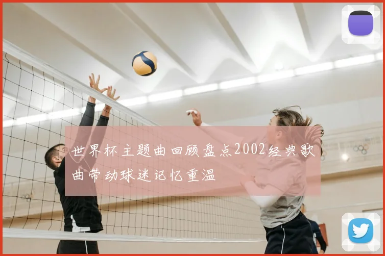 世界杯主题曲回顾盘点2002经典歌曲带动球迷记忆重温