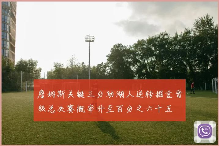 詹姆斯关键三分助湖人逆转掘金晋级总决赛概率升至百分之六十五