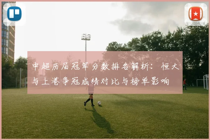 中超历届冠军分数排名解析：恒大与上港争冠成绩对比与榜单影响