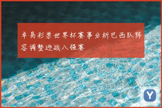 卓易彩票世界杯赛事分析巴西队阵容调整迎战八强赛